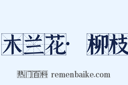 木兰花·柳枝是什么意思的图片